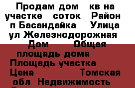 Продам дом 34кв на участке 20соток › Район ­ п.Басандайка  › Улица ­ ул.Железнодорожная  › Дом ­ 4 › Общая площадь дома ­ 34 › Площадь участка ­ 20 › Цена ­ 550 000 - Томская обл. Недвижимость » Дома, коттеджи, дачи продажа   